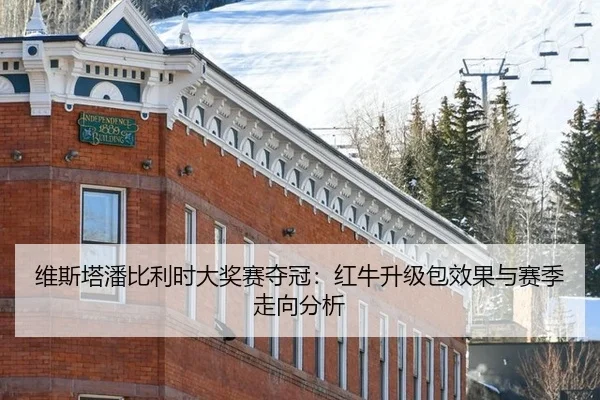 维斯塔潘比利时大奖赛夺冠：红牛升级包效果与赛季走向分析